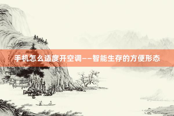 手机怎么适度开空调——智能生存的方便形态