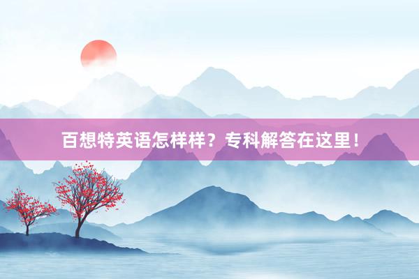 百想特英语怎样样？专科解答在这里！
