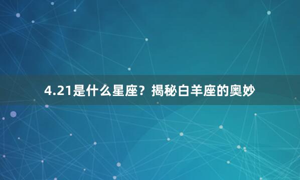 4.21是什么星座？揭秘白羊座的奥妙
